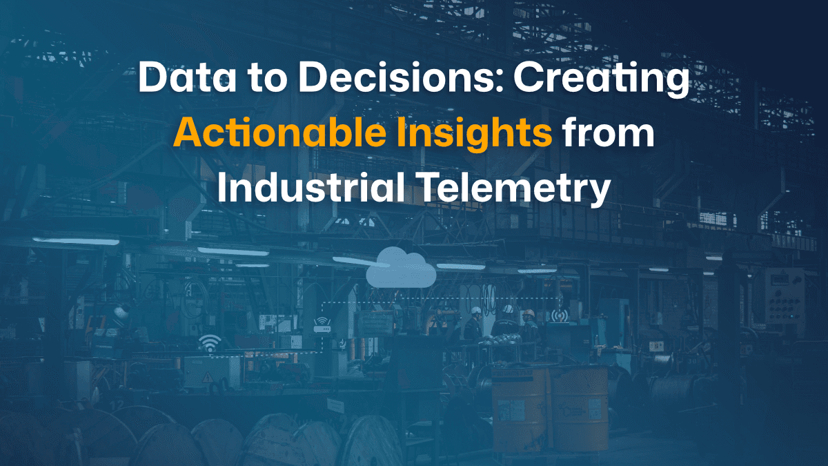 Data to Decisions: Creating Actionable Insights from Industrial Equipment Telemetry