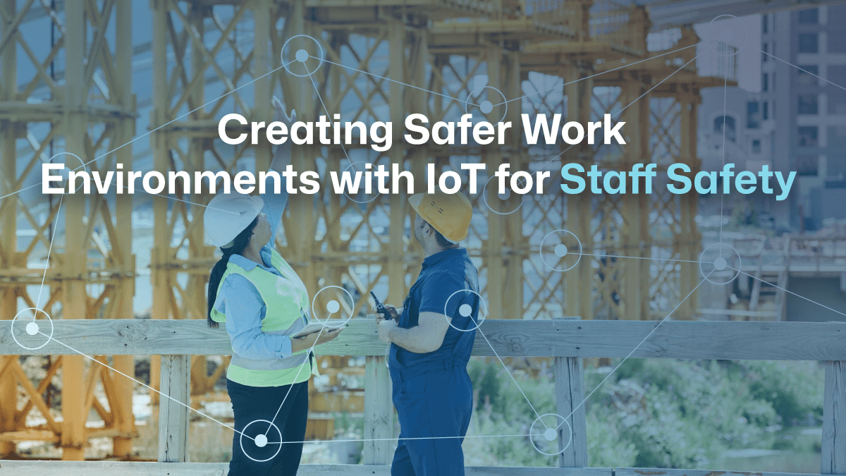 Creating Safer Work Environments with IoT for Staff Safety
