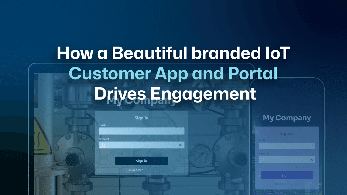 How a Beautiful branded IoT Customer App and Portal Drives Engagement