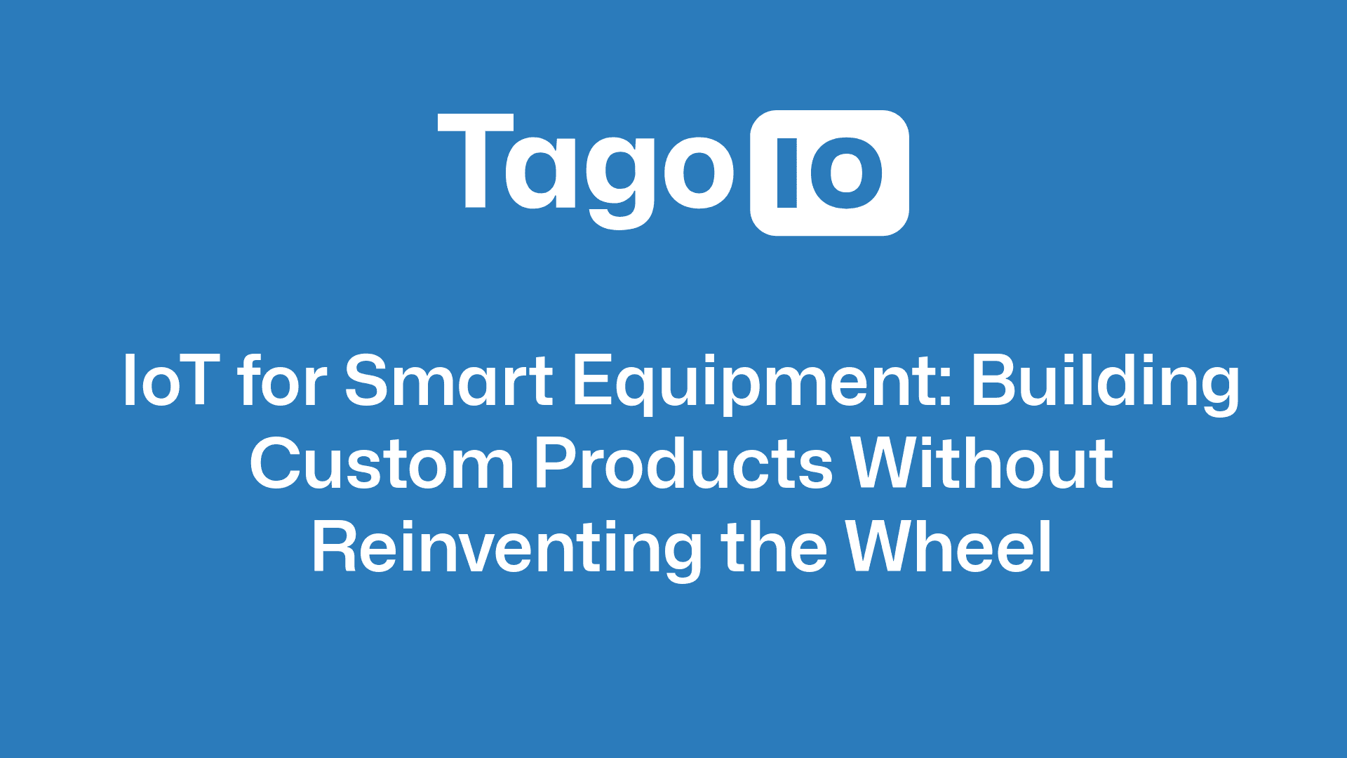 IoT for Smart Equipment: Building Custom Products Without Reinventing the Wheel
