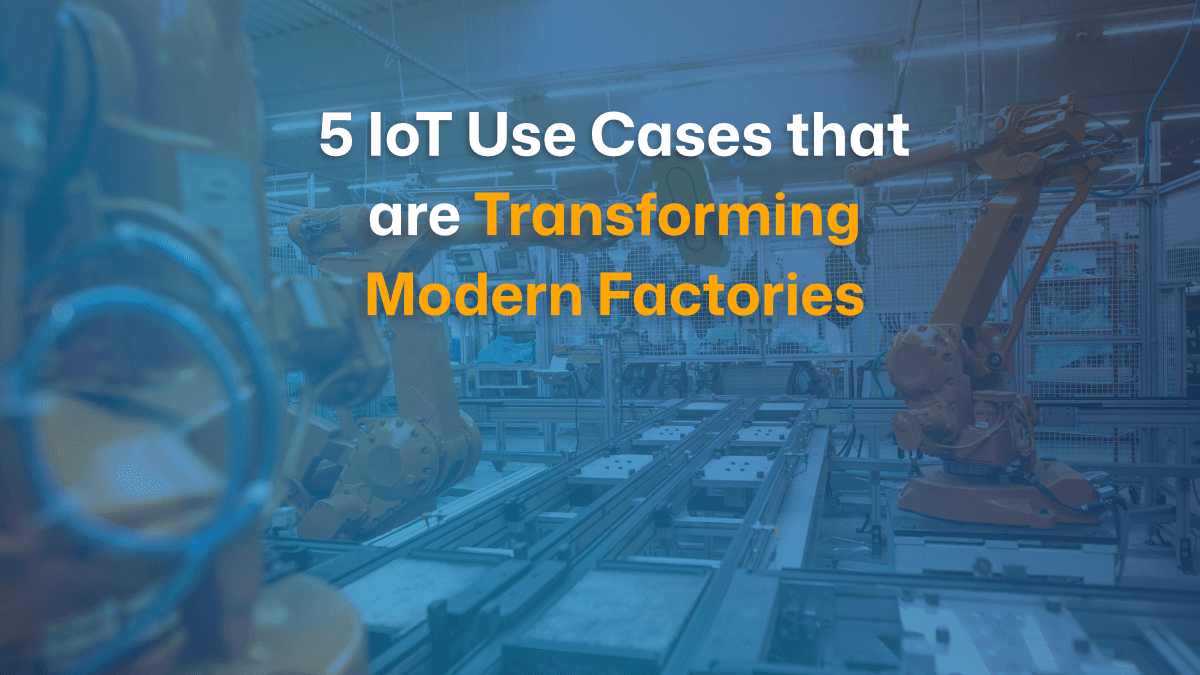 5 IoT Use Cases That Are Transforming Modern Factories