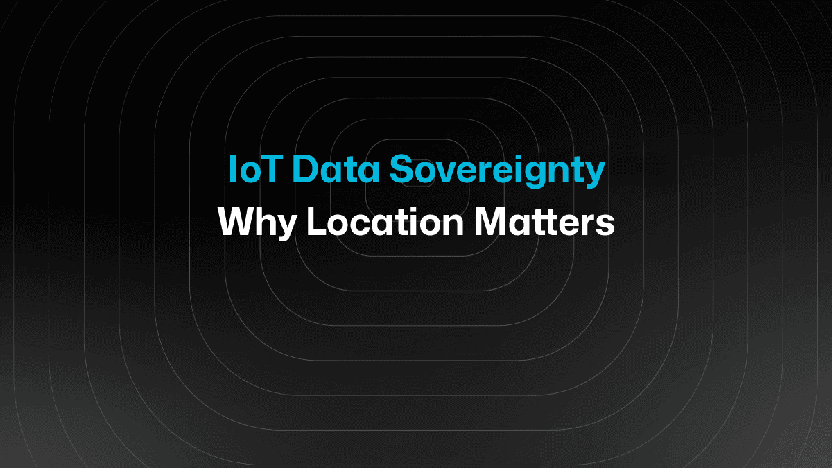 Data Sovereignty in IoT: Why Your Data's Location Matters More Than Ever