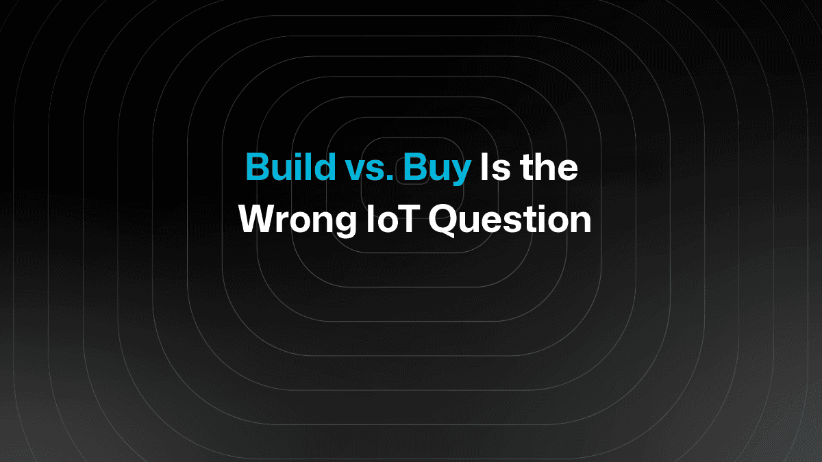 The New Question Every IoT Team Should Be Asking (It's Not "Build vs. Buy")