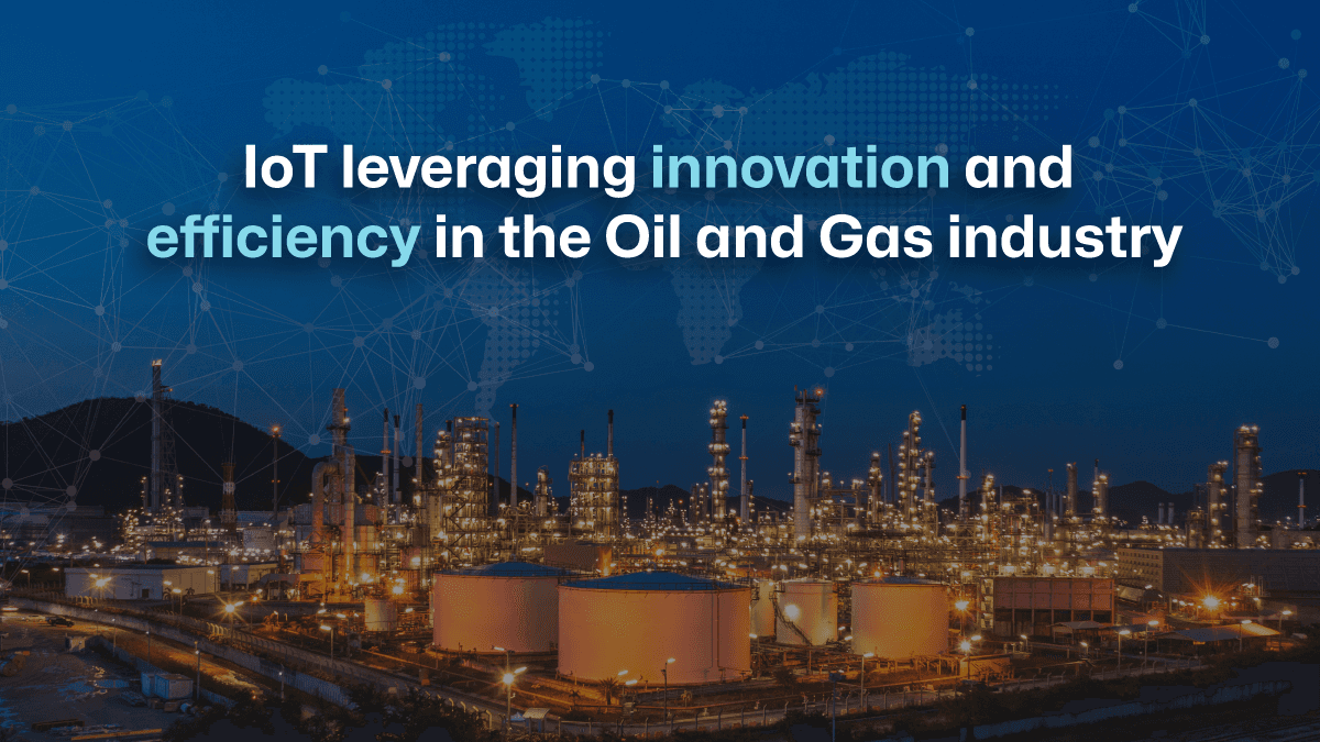 IoT leveraging innovation and efficiency in the Oil and Gas industry
