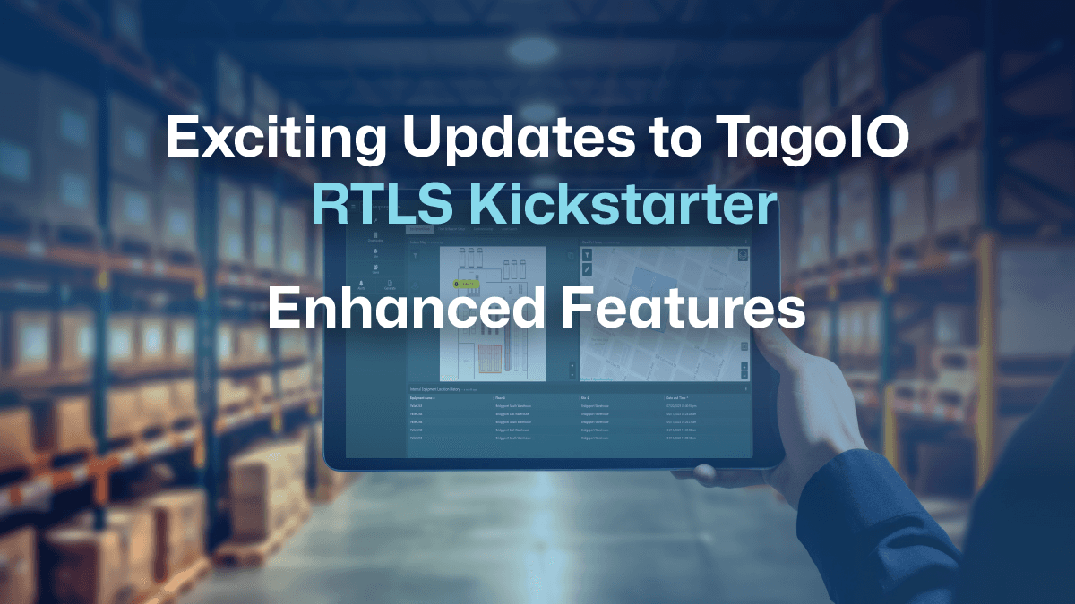 Exciting Updates to TagoIO RTLS Kickstarter: Enhanced Features