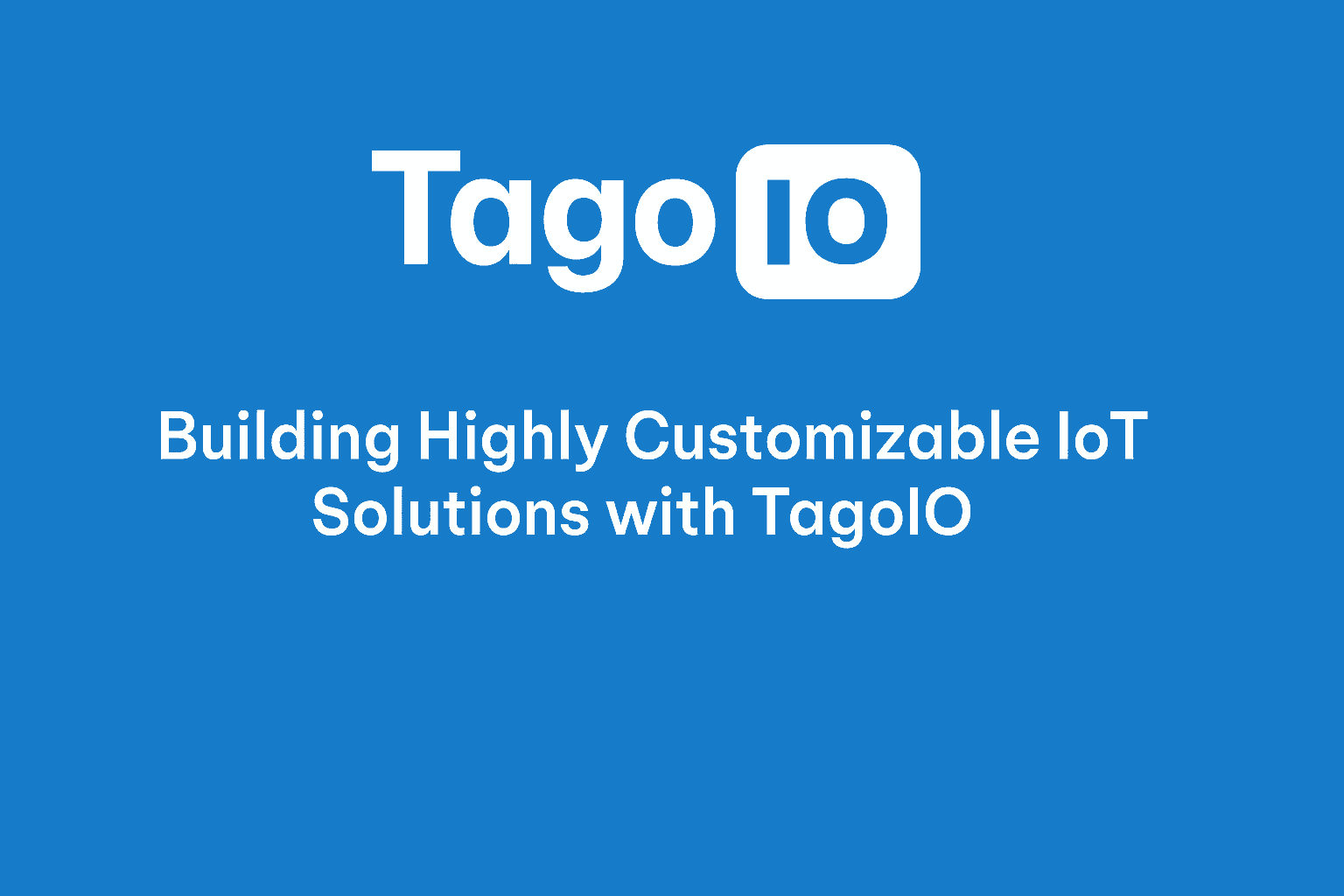 Building Highly Customizable IoT Solutions with TagoIO