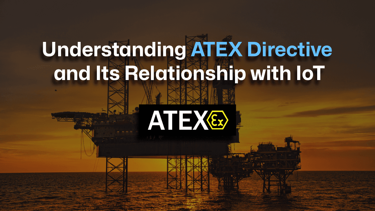 Understanding ATEX Directive and Its Relationship with IoT