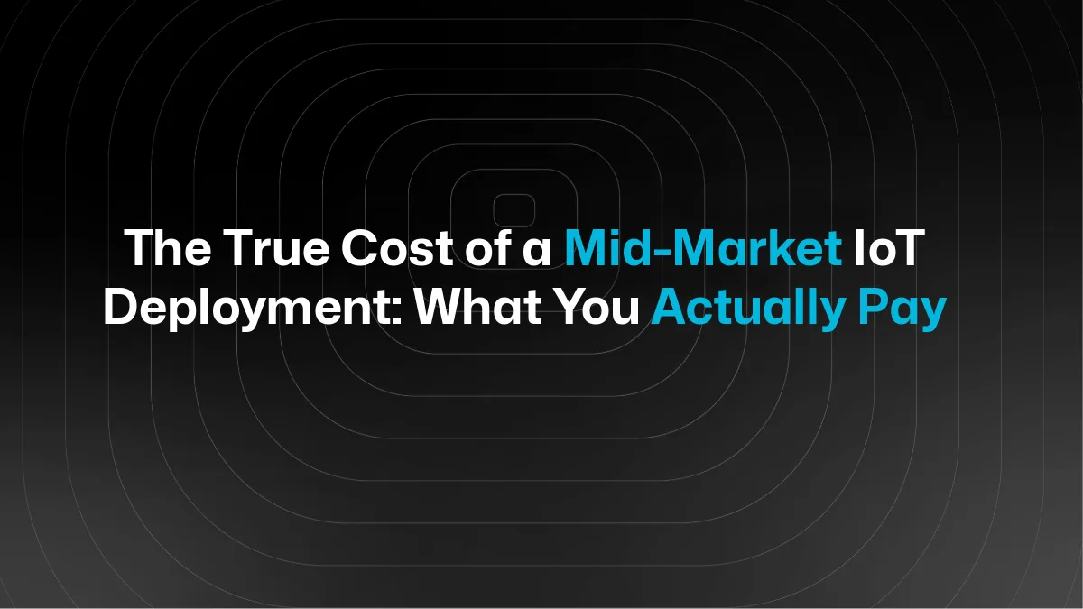 The True Cost of a Mid-Market IoT Deployment: What You Actually Pay