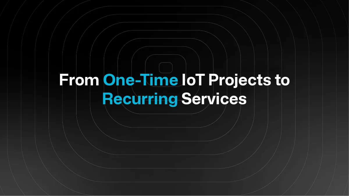 Von einmaligen IoT-Projekten zu wiederkehrenden Services