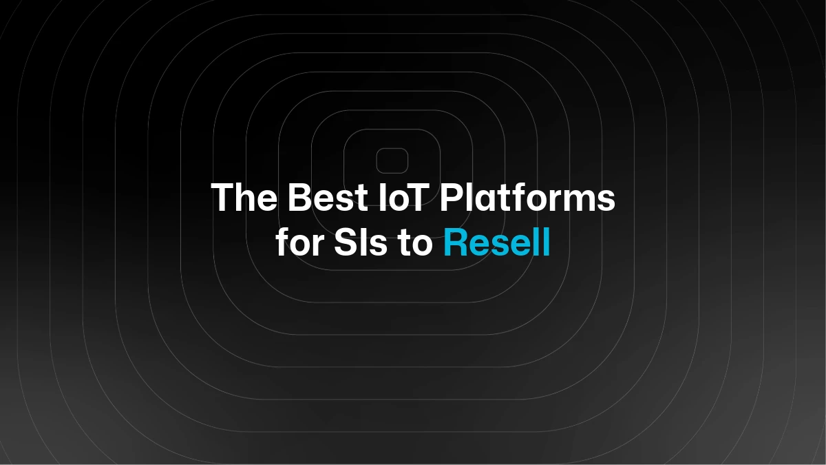 The Best IoT Platforms for System Integrators to Resell