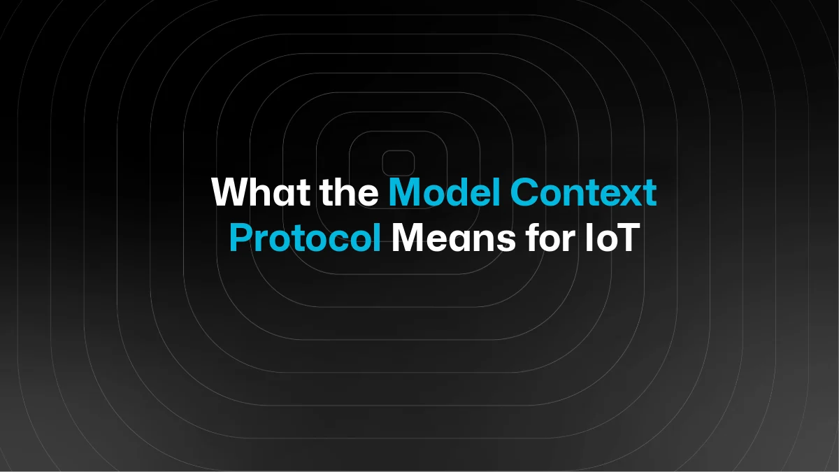 What Is the Model Context Protocol (MCP) for IoT, and Why It Matters