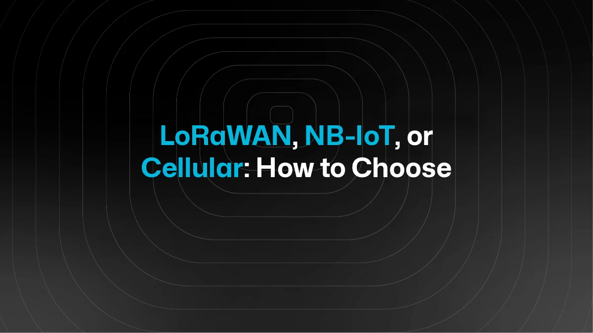 LoRaWAN, NB-IoT, or Cellular: How to Choose the Right IoT Connectivity