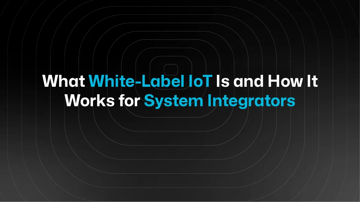 What White-Label IoT Is and How It Works for System Integrators