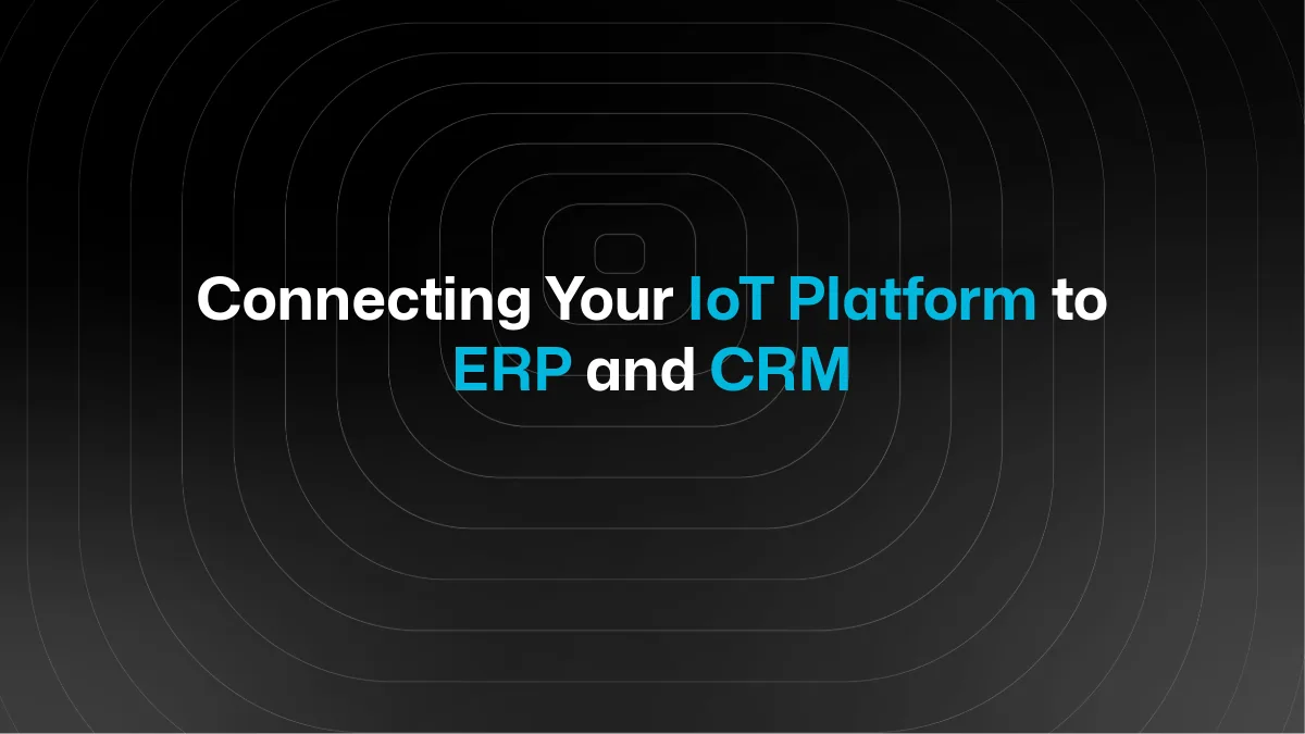 IoT-Plattform an ERP- und CRM-Systeme anbinden