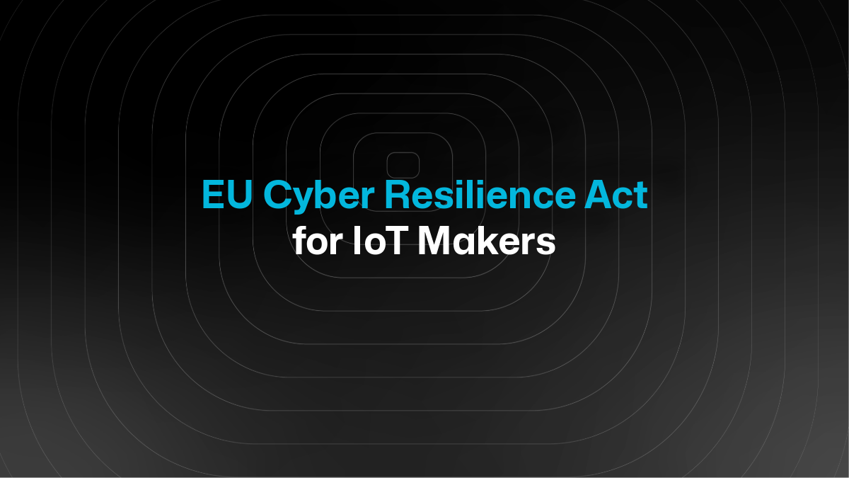EU Cyber Resilience Act: What Every IoT Maker Needs to Do Before 2027