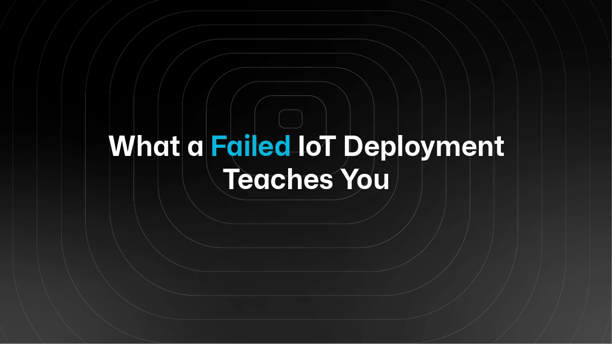 What a Failed IoT Deployment Actually Teaches You
