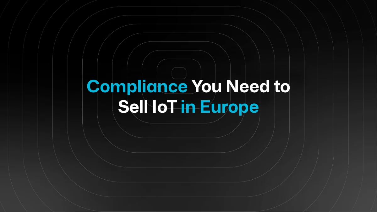 Welche Zertifizierungen und Compliance Sie brauchen, um IoT-Dienste in Europa zu verkaufen