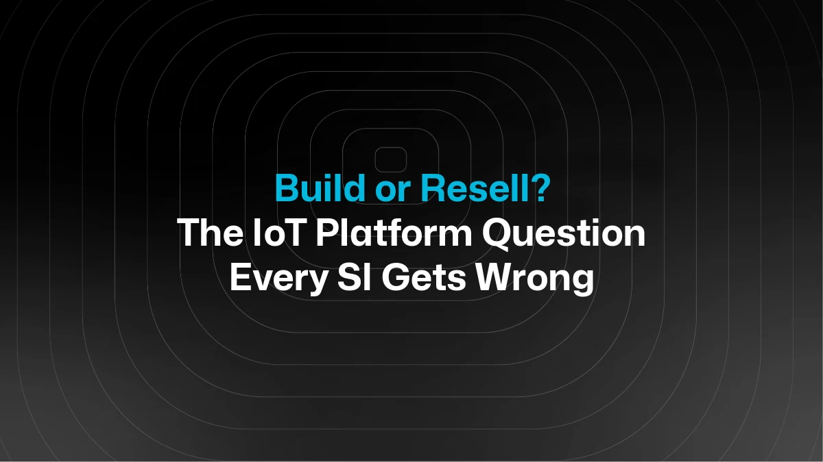 Build or Resell? The IoT Platform Question Every System Integrator Gets Wrong
