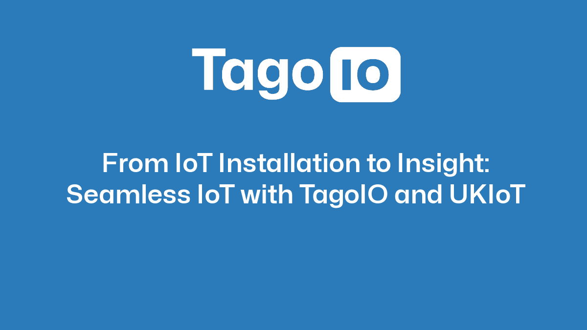 From IoT Installation to Insight:  Seamless IoT with TagoIO and UKIoT