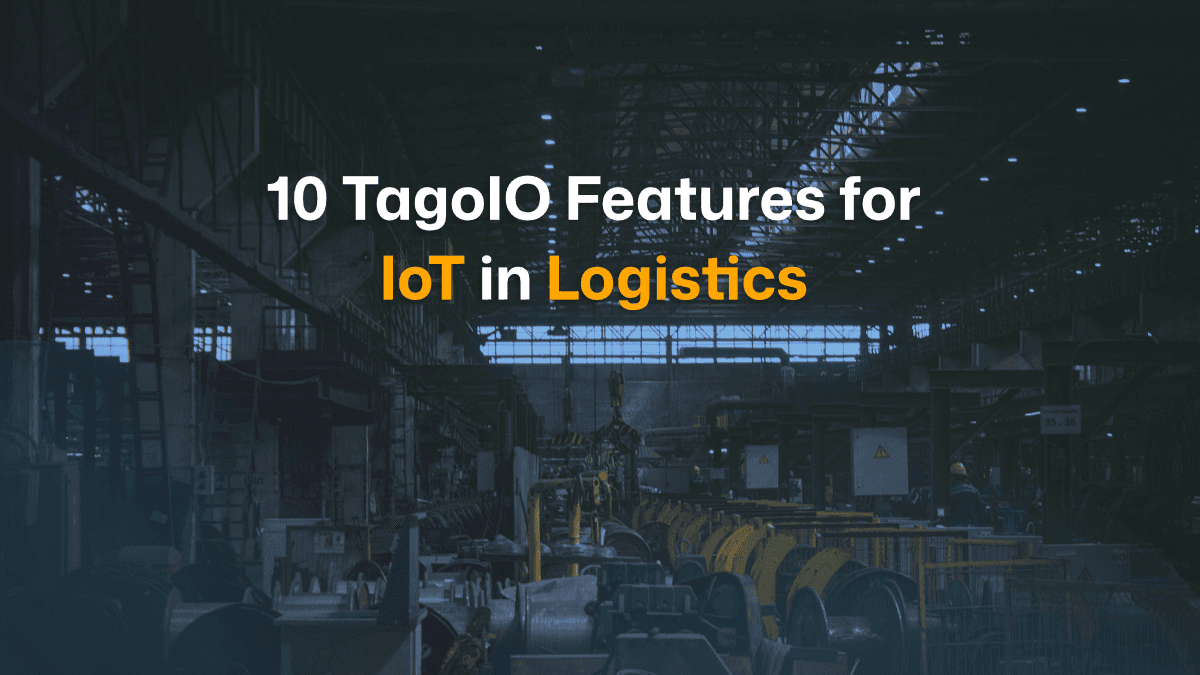 10 TagoIO Features for IoT in Logistics
