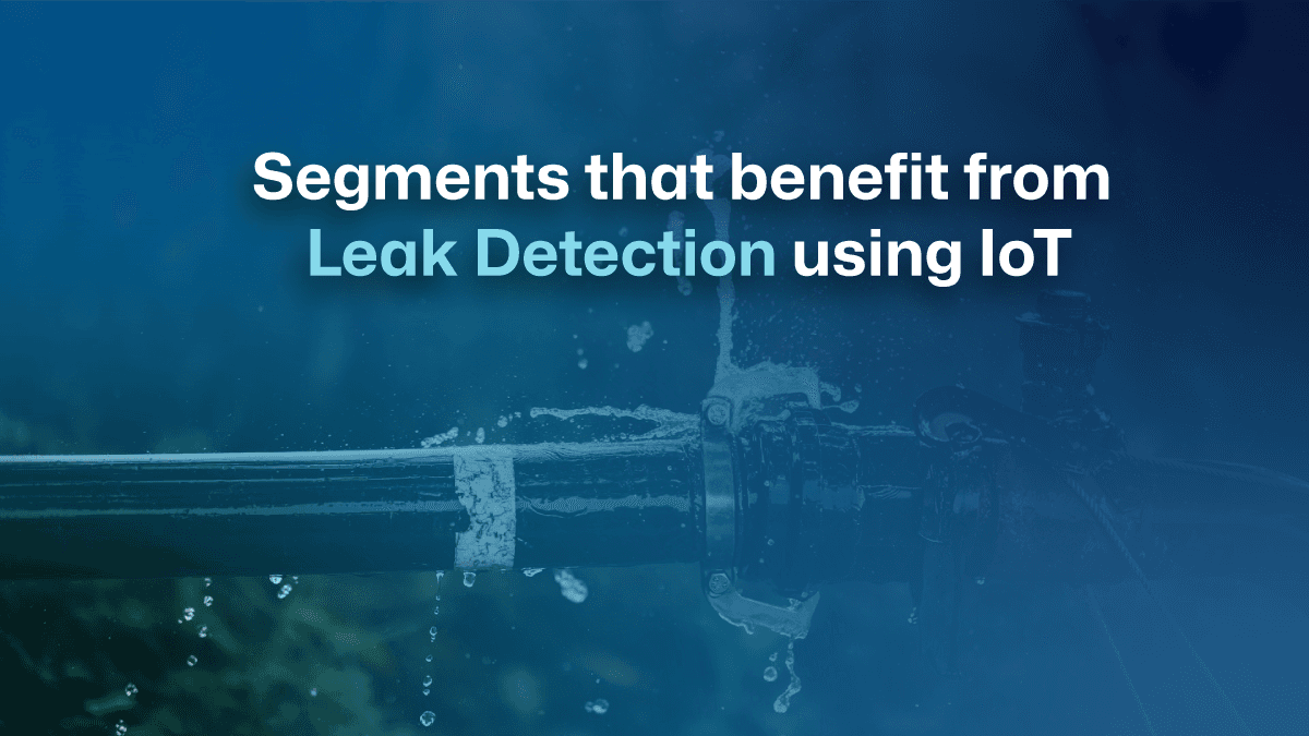 Segments that benefit from Leak Detection using IoT