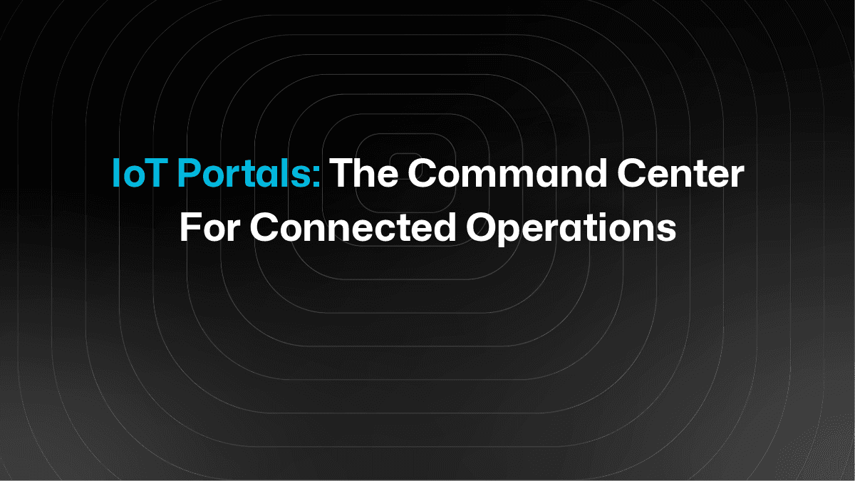 IoT Portals: The Command Center Your Connected Operations Can't Live Without