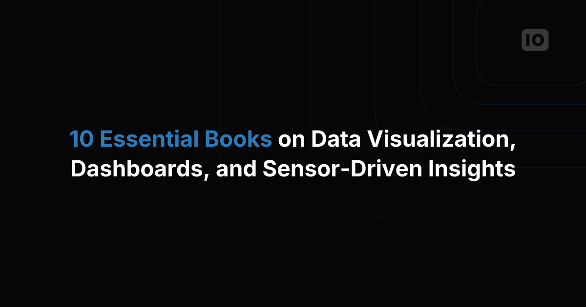 10 Essential Books on Data Visualization, Dashboards, and Sensor-Driven Insights