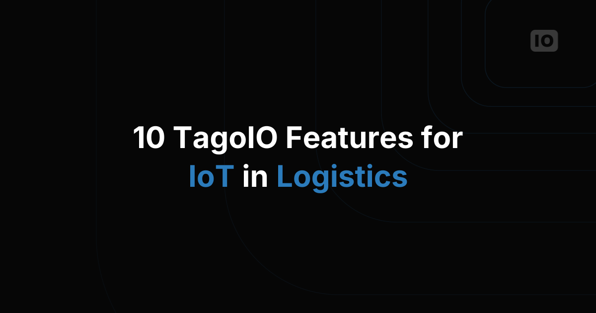 10 TagoIO Features for IoT in Logistics