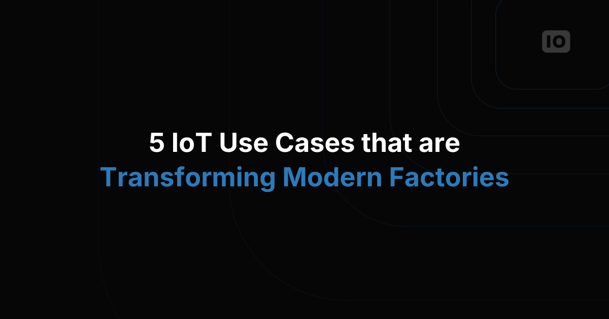 5 IoT Use Cases That Are Transforming Modern Factories