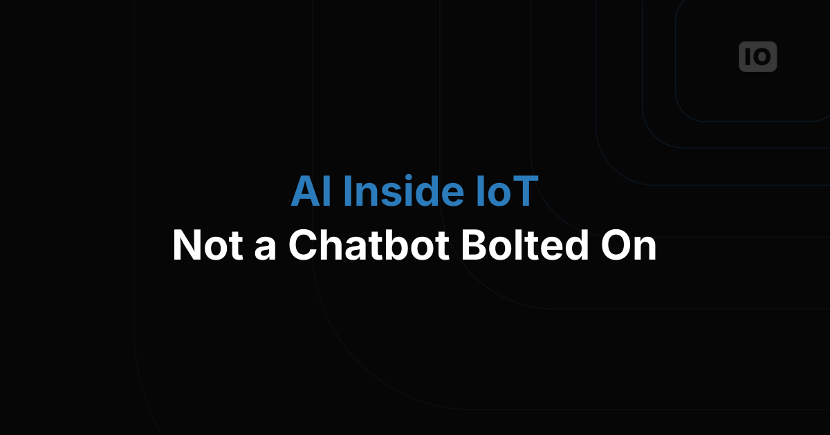 AI Inside IoT: Not a Chatbot Bolted On