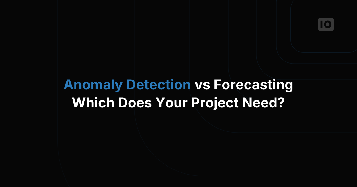 Anomaly Detection vs Forecasting: Which Does Your IoT Project Need?