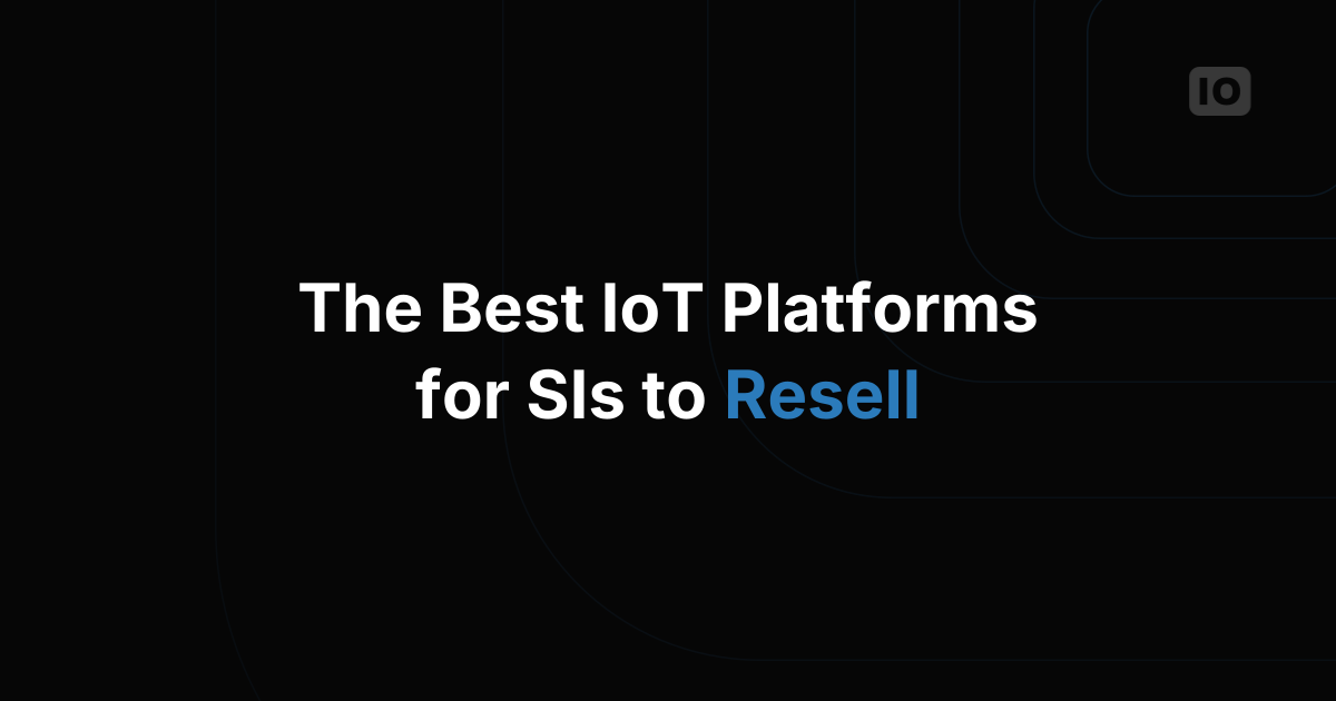 The Best IoT Platforms for System Integrators to Resell