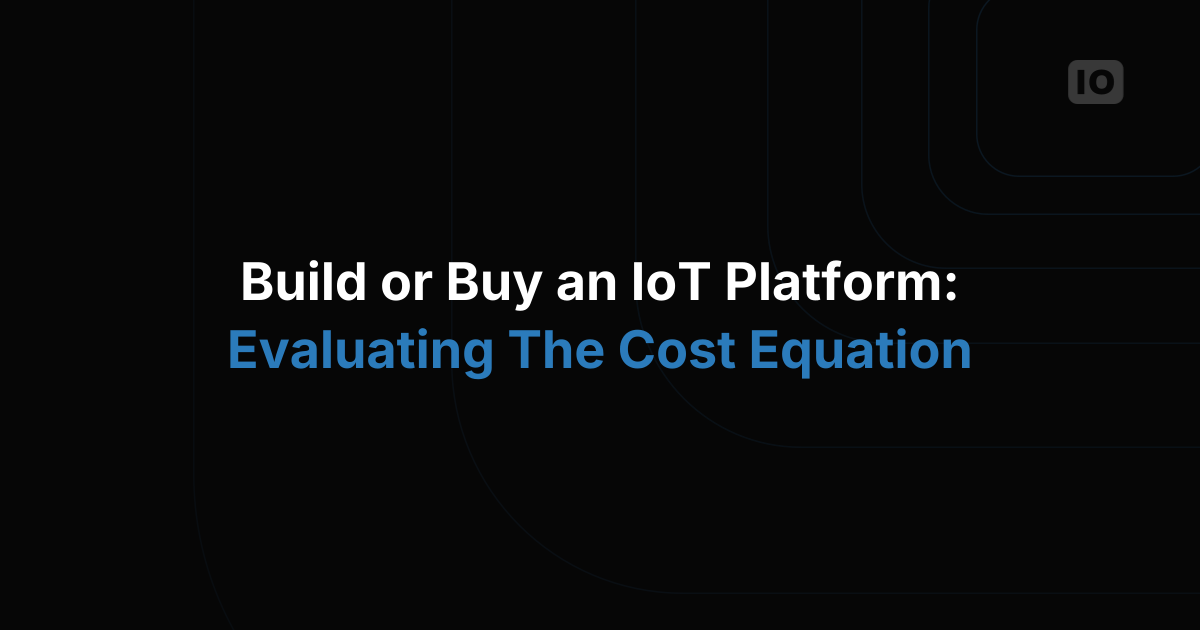 Build or Buy an IoT Platform: Evaluating the Cost Equation