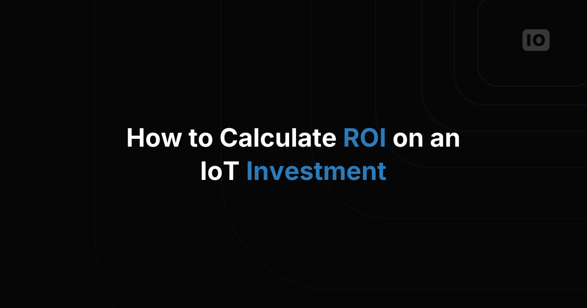 How Companies Calculate ROI on an IoT Investment