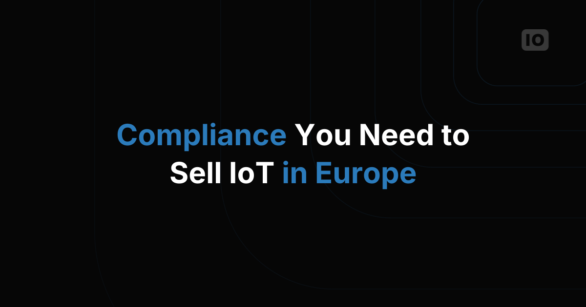 What Certifications and Compliance You Need to Sell IoT Services in Europe