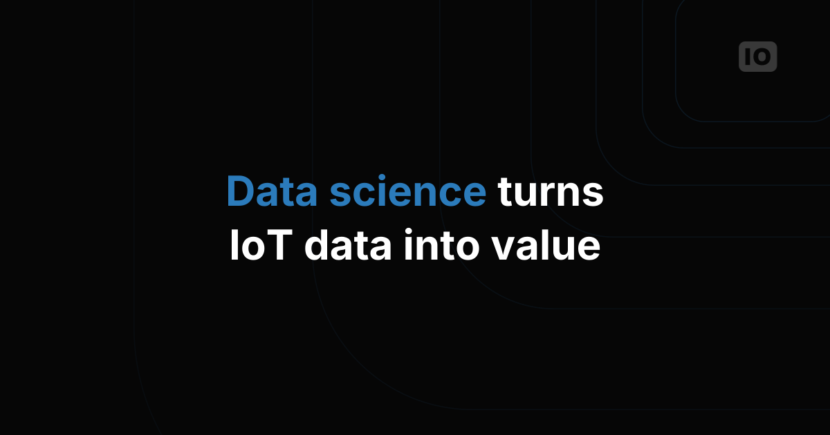 Using data science to raise the value of IoT data