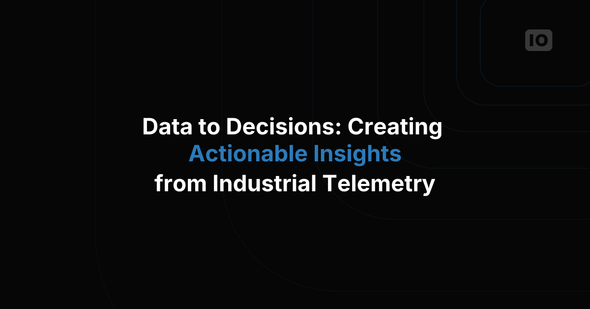 Data to Decisions: Creating Actionable Insights from Industrial Equipment Telemetry