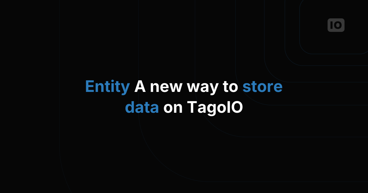Entity A new way to store data on TagoIO