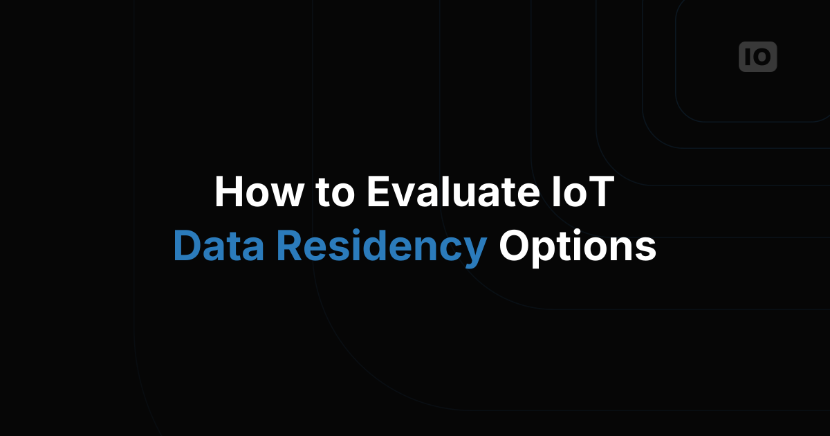 How to Evaluate Data Residency Options in an IoT Platform