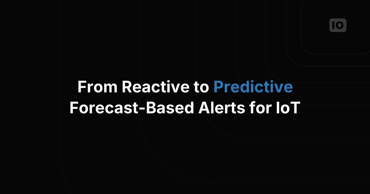 From Reactive to Predictive: Building Forecast-Based Alerts for IoT
