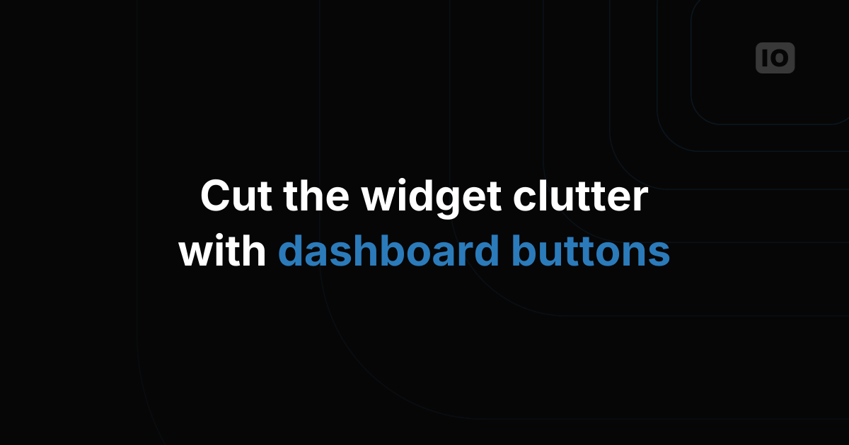 Get cleaner dashboards using buttons
