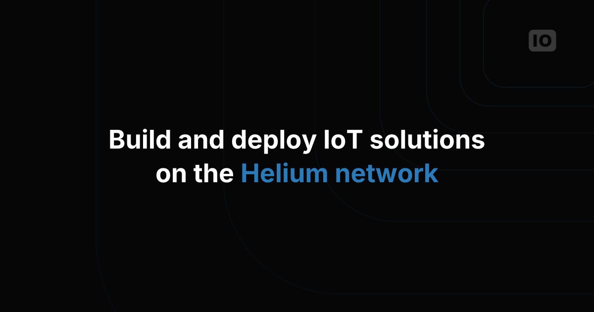Build and Deploy connected solutions using Helium