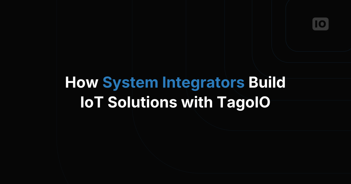 How System Integrators Build IoT Solutions with TagoIO