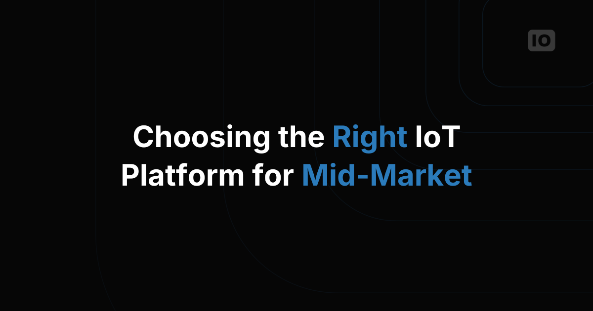 How to Choose the Right IoT Platform for a Mid-Market Company