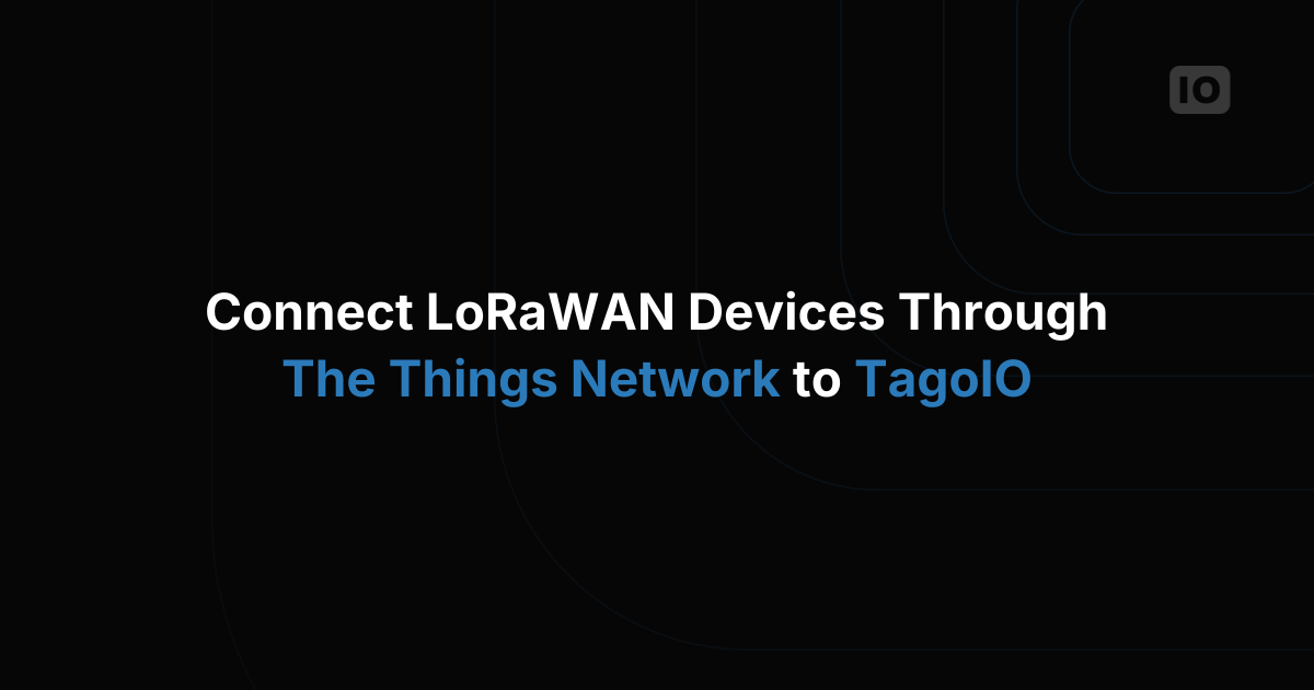 How to Connect Your LoRaWAN Devices Through The Things Network to TagoIO