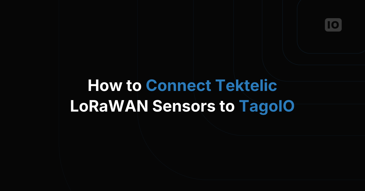 How to Connect Tektelic LoRaWAN Sensors to TagoIO