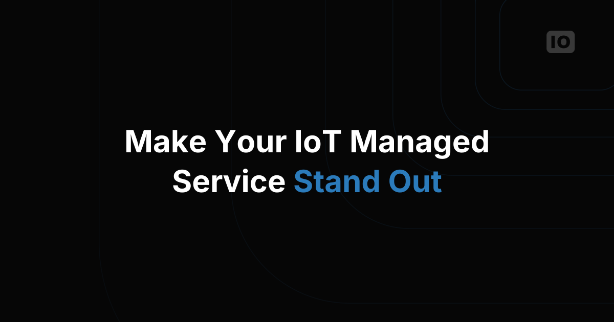 How to Differentiate Your IoT Managed Service