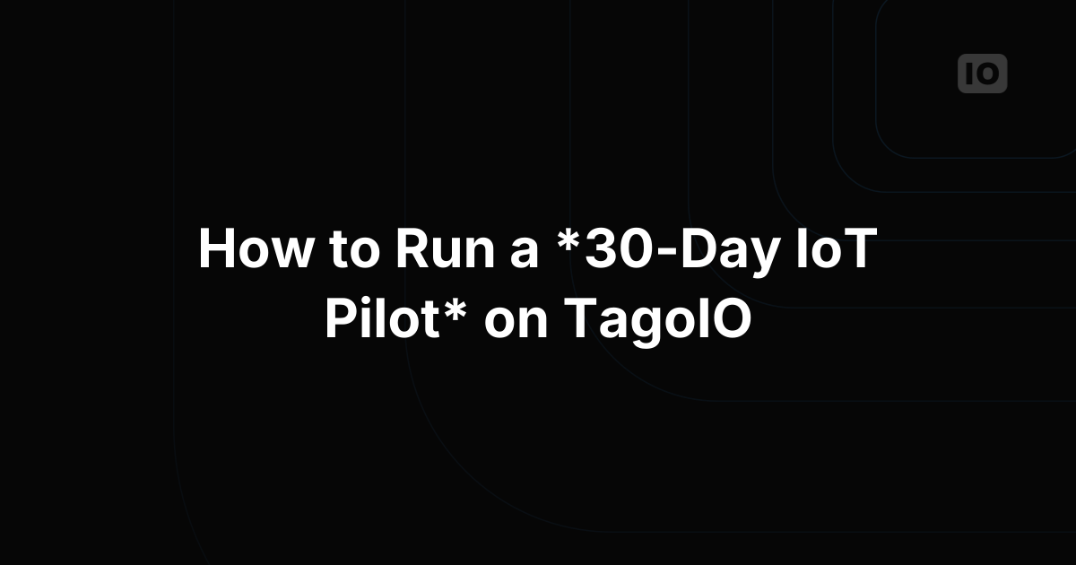 How to Run a 30-Day IoT Pilot on TagoIO