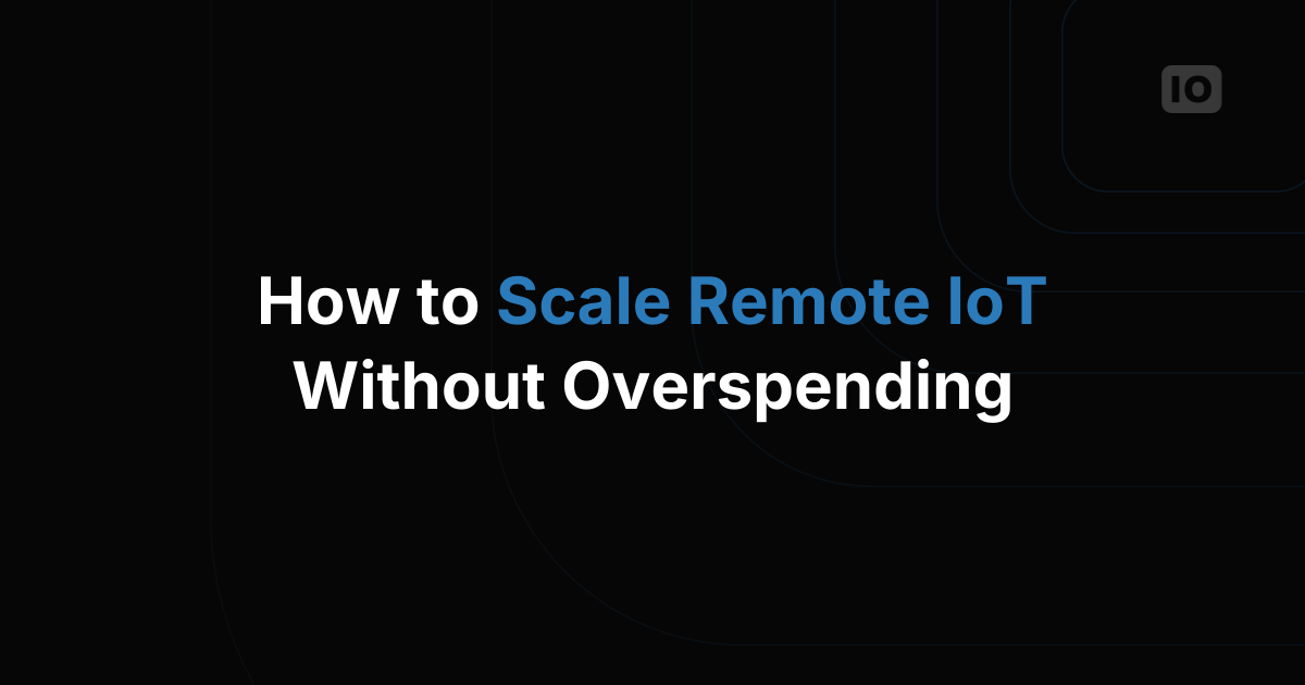 How to Run Remote IoT Deployments Without Breaking the Budget