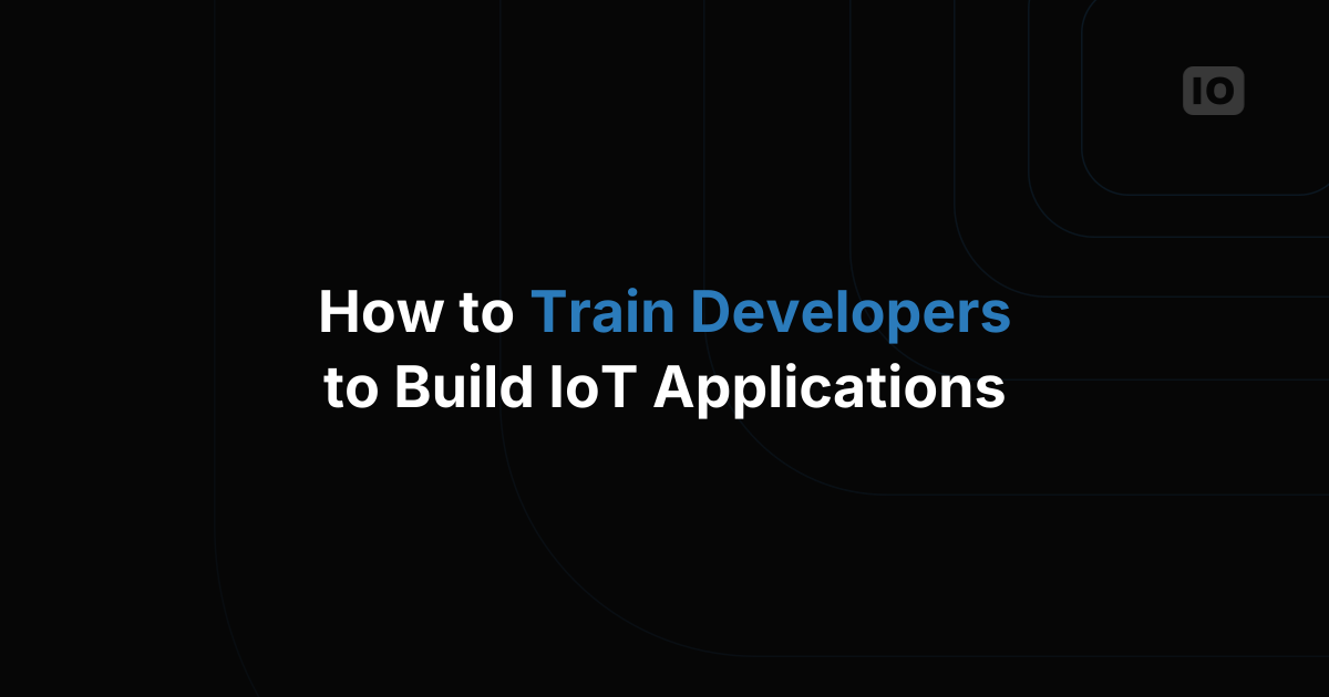 How to Train Developers to Build IoT Applications